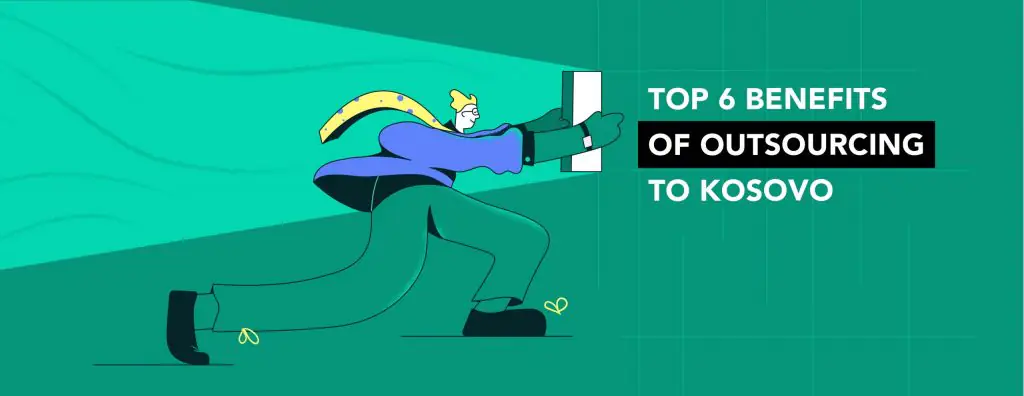 Top 6 benefits of Outsourcing to Kosovo